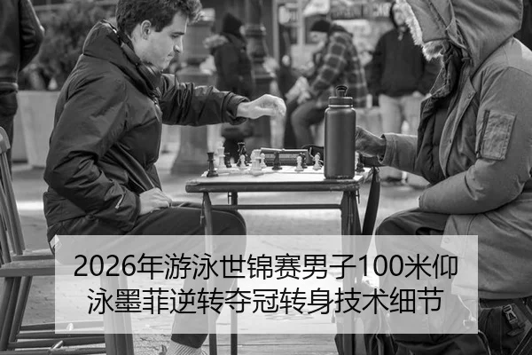 2026年游泳世锦赛男子100米仰泳墨菲逆转夺冠转身技术细节